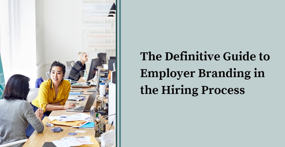 The Definitive Guide To Employer Branding In The Hiring Process